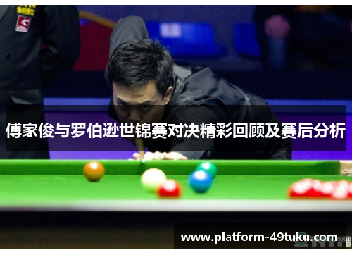 傅家俊与罗伯逊世锦赛对决精彩回顾及赛后分析