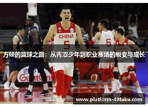 方硕的篮球之路：从青涩少年到职业赛场的蜕变与成长