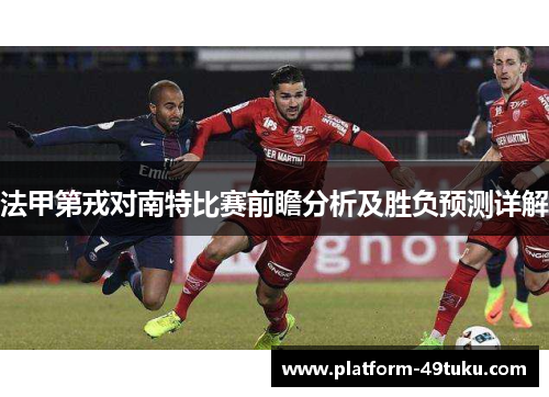 法甲第戎对南特比赛前瞻分析及胜负预测详解